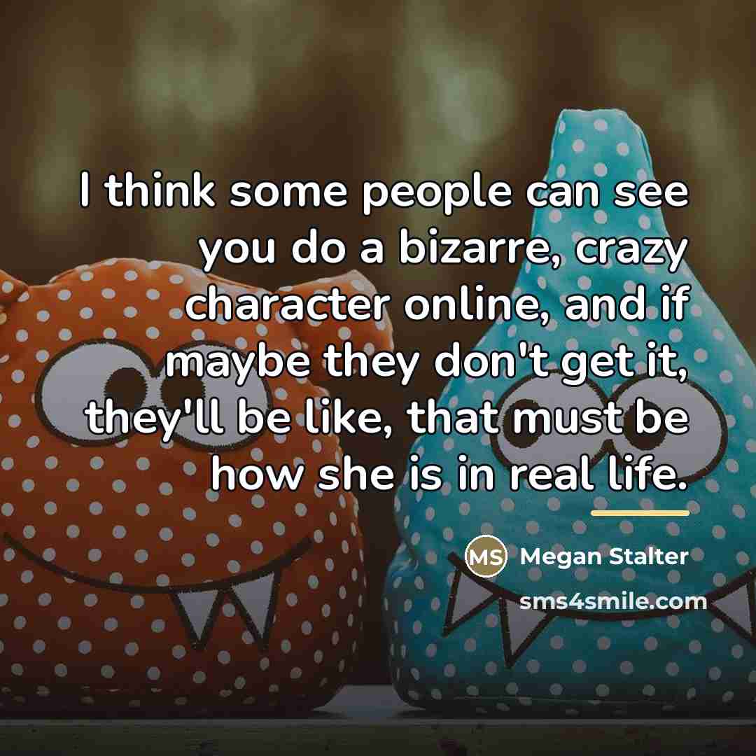 “I think some people can see you do a bizarre,…” quote by Megan Stalter