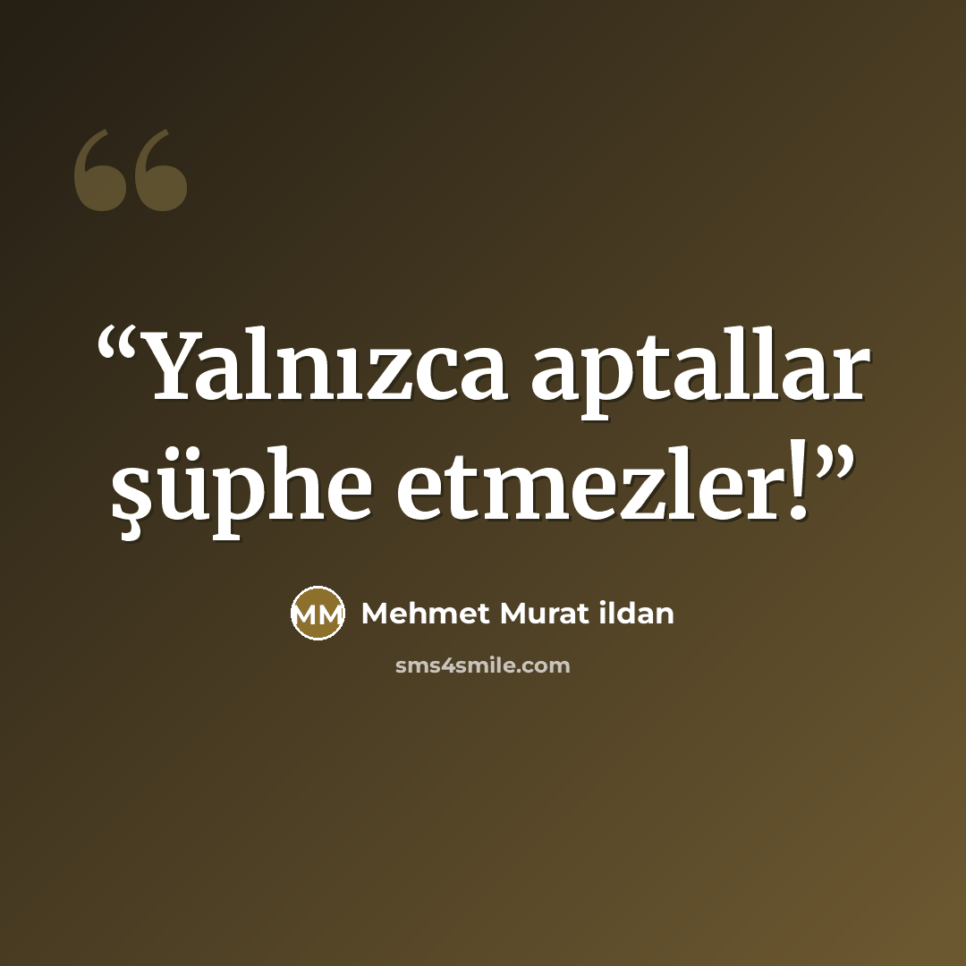 “Yalnızca aptallar şüphe etmezler!” quote by Mehmet Murat ildan