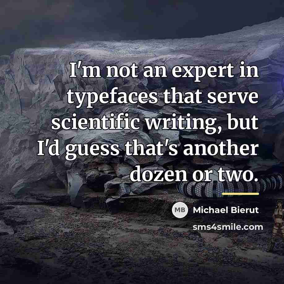 “I'm not an expert in typefaces that serve scientific writing,…” quote by Michael Bierut