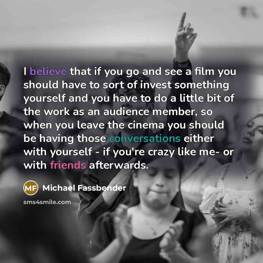 “I believe that if you go and see a film…” quote by Michael Fassbender