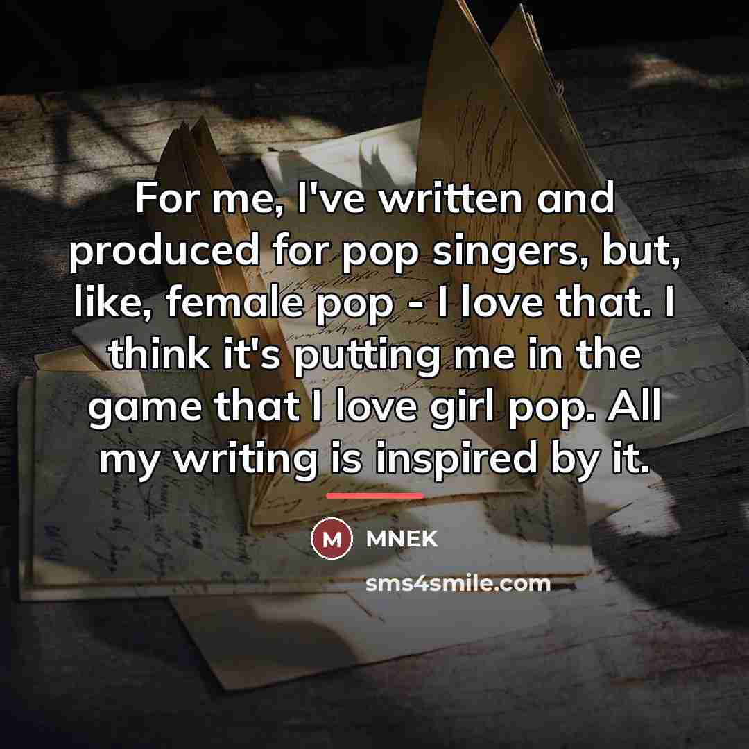 “For me, I've written and produced for pop singers, but,…” quote by MNEK