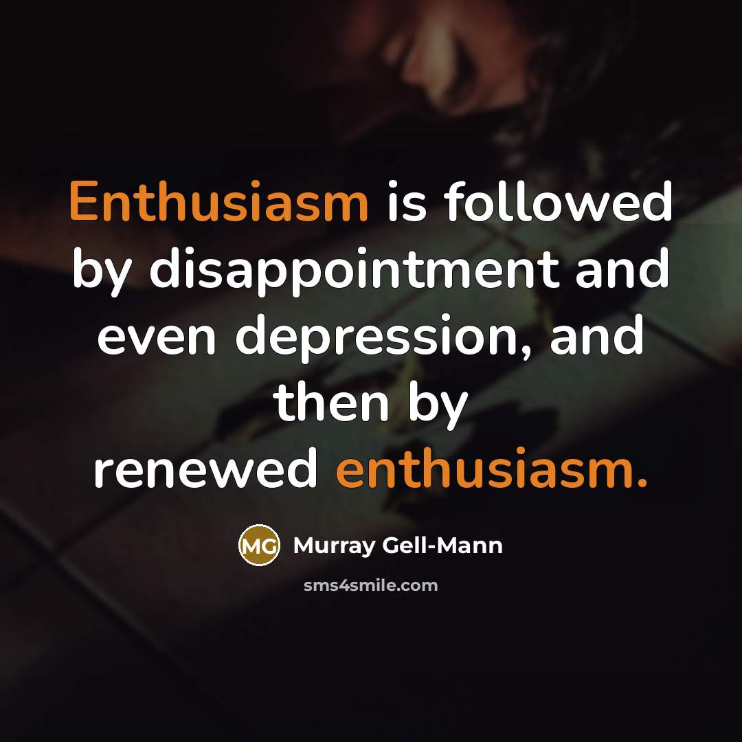 “Enthusiasm is followed by disappointment and even depression, and then…” quote by Murray Gell-Mann