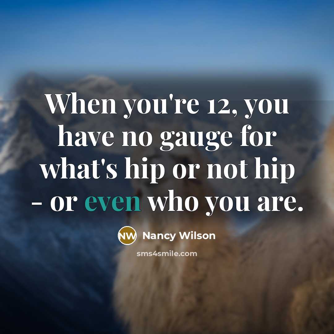 “When you're 12, you have no gauge for what's hip…” quote by Nancy Wilson