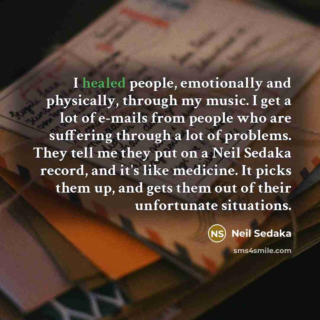 “I healed people, emotionally and physically, through my music. I…” quote by Neil Sedaka