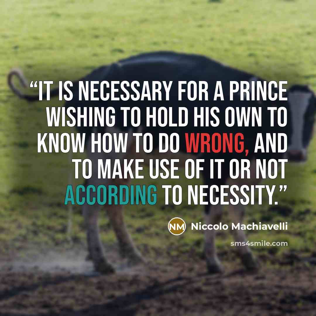 “It is necessary for a prince wishing to hold his own to know how to do wrong, and to make use of it or not according to necessity.” quote by Niccolò Machiavelli