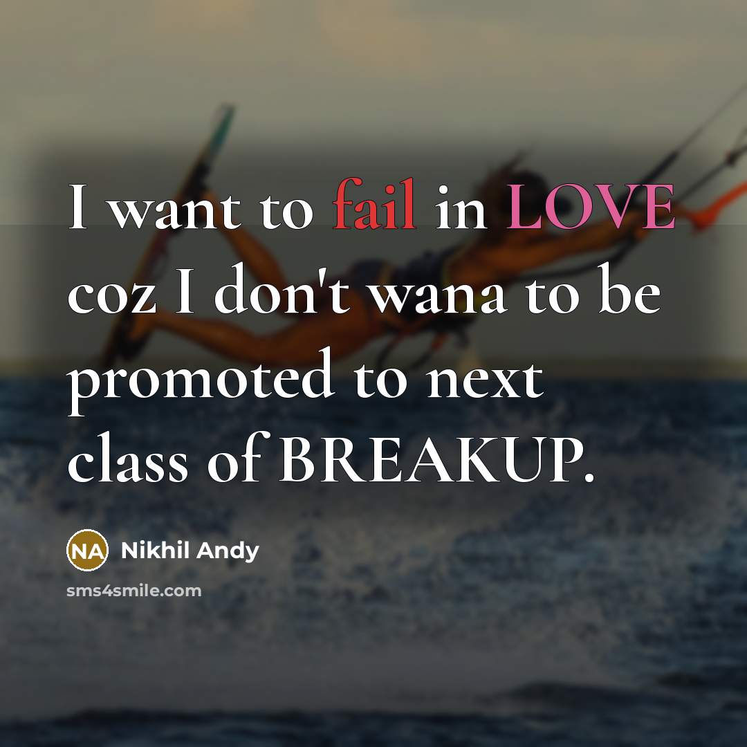 “I want to fail in LOVE coz I don't wana to be promoted to next class of BREAKUP.” quote by Nikhil Andy