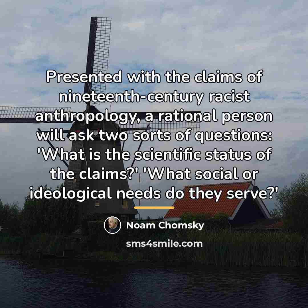 “Presented with the claims of nineteenth-century racist anthropology, a rational…” quote by Noam Chomsky