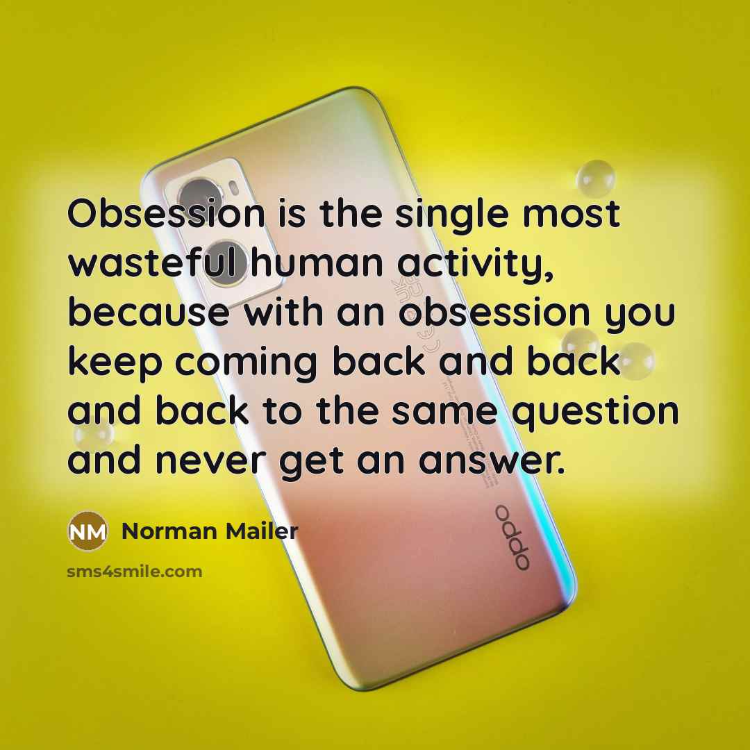 “Obsession is the single most wasteful human activity, because with…” quote by Norman Mailer