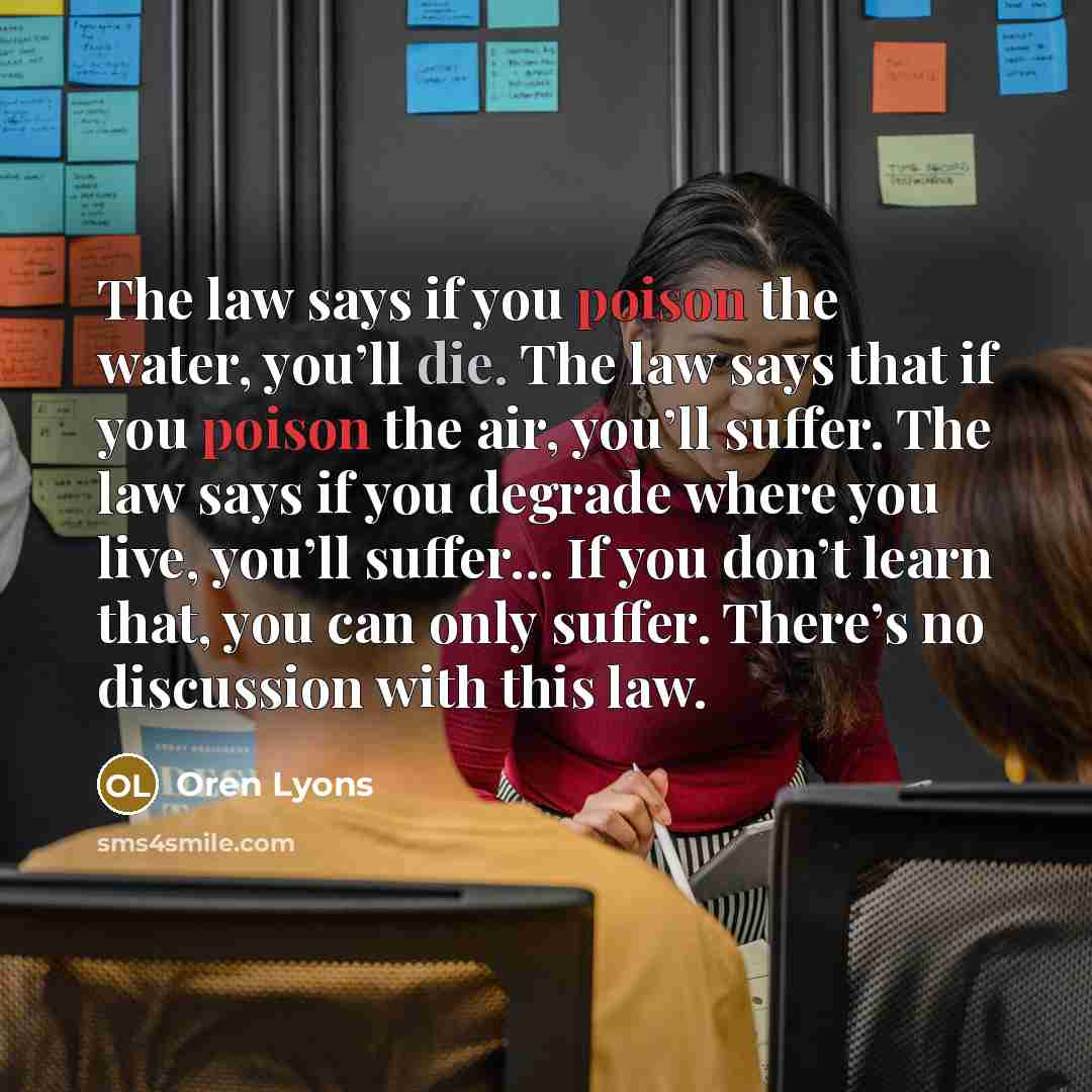 “The law says if you poison the water, you’ll die.…” quote by Oren Lyons