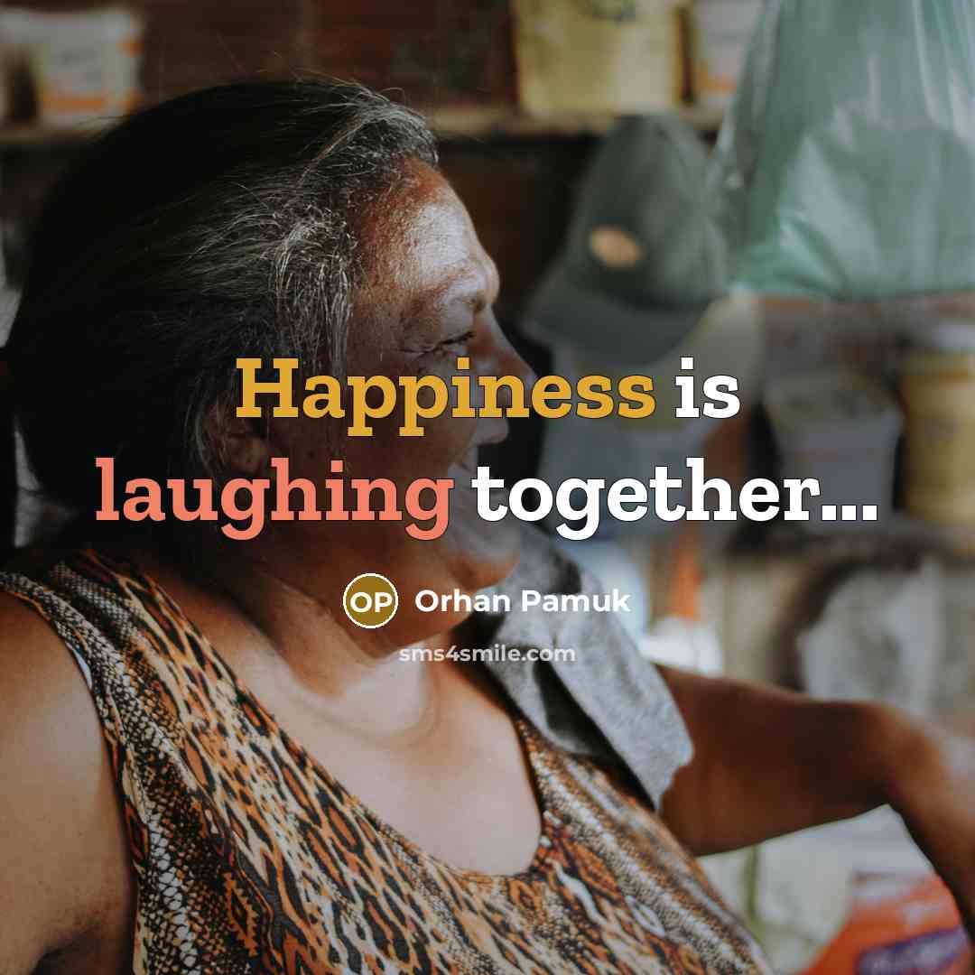 “Happiness is laughing together...” quote by Orhan Pamuk