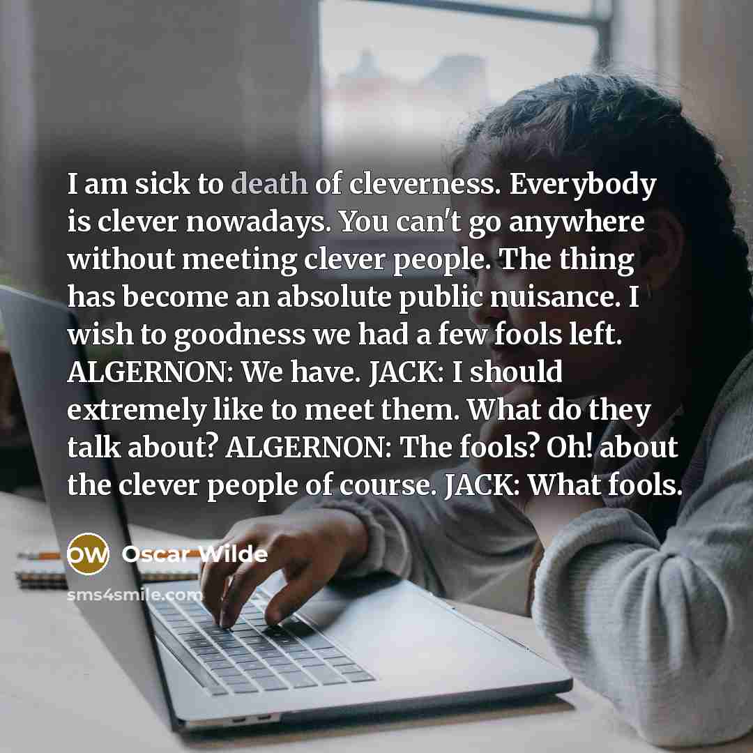 “I am sick to death of cleverness. Everybody is clever…” quote by Oscar Wilde