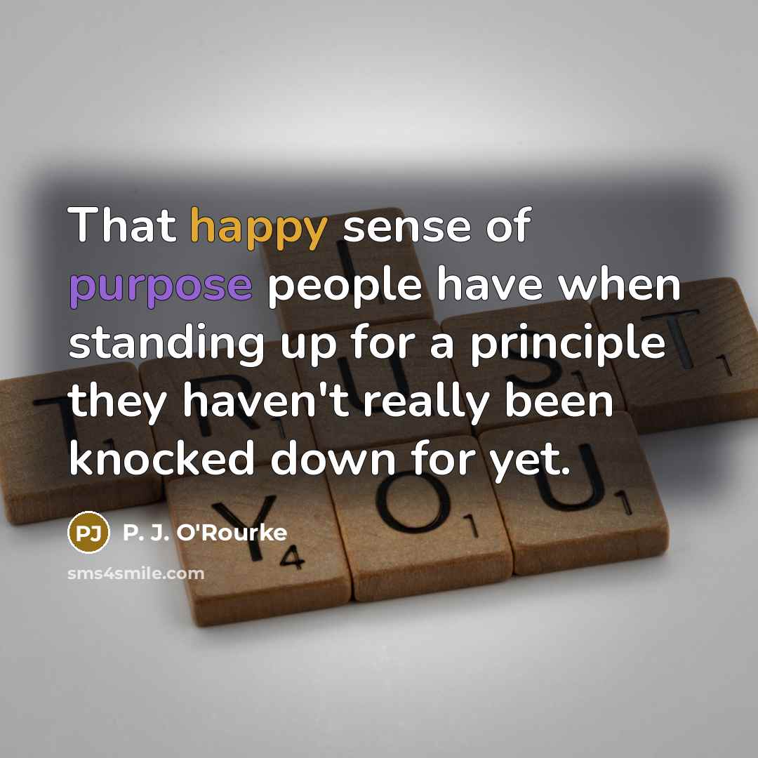 “That happy sense of purpose people have when standing up…” quote by P. J. O'Rourke
