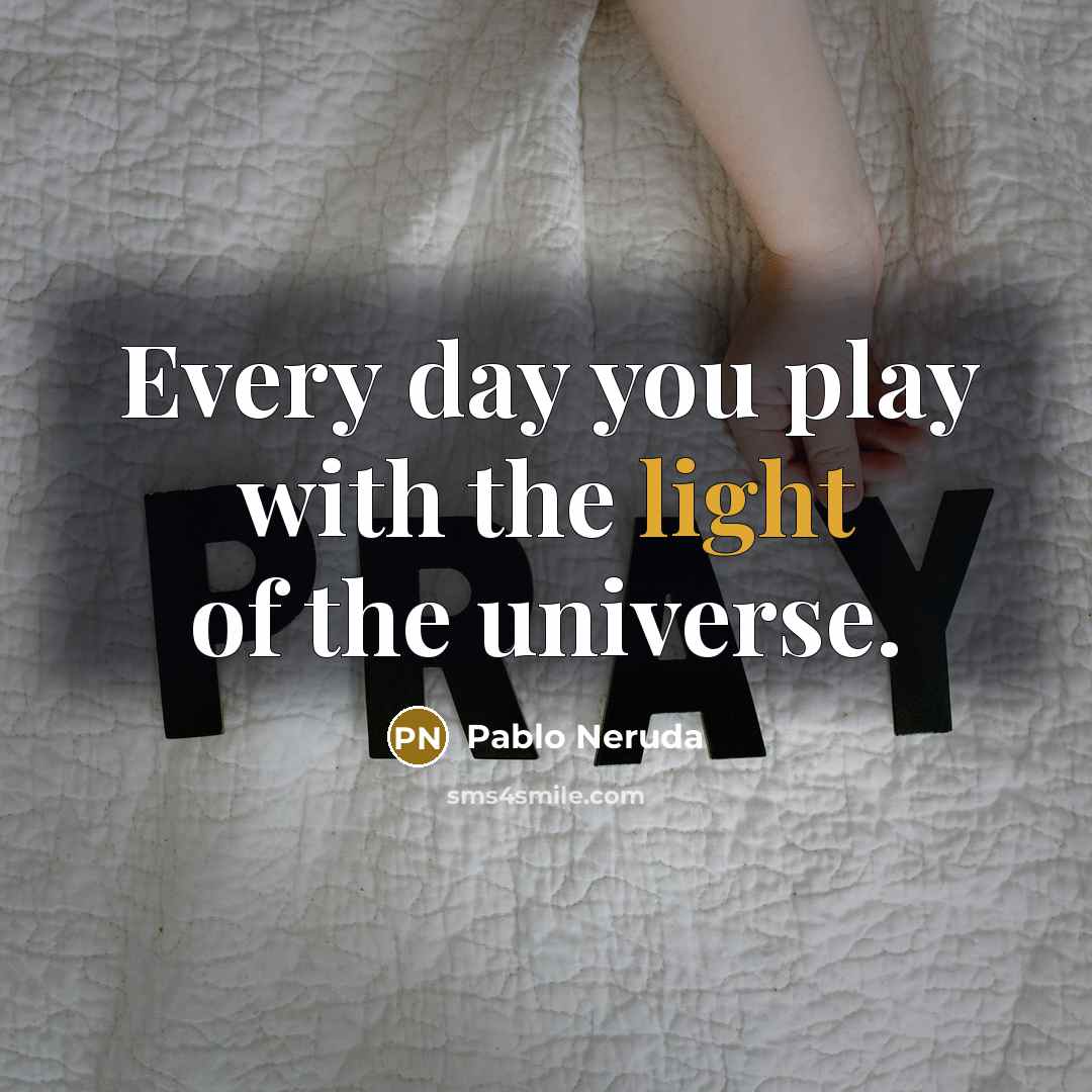 “Every day you play with the light of the universe.…” quote by Pablo Neruda