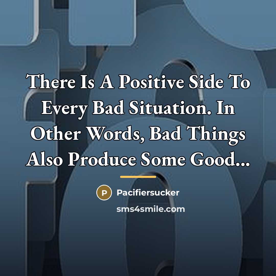 “There Is A Positive Side To Every Bad Situation. In…” quote by Pacifiersucker