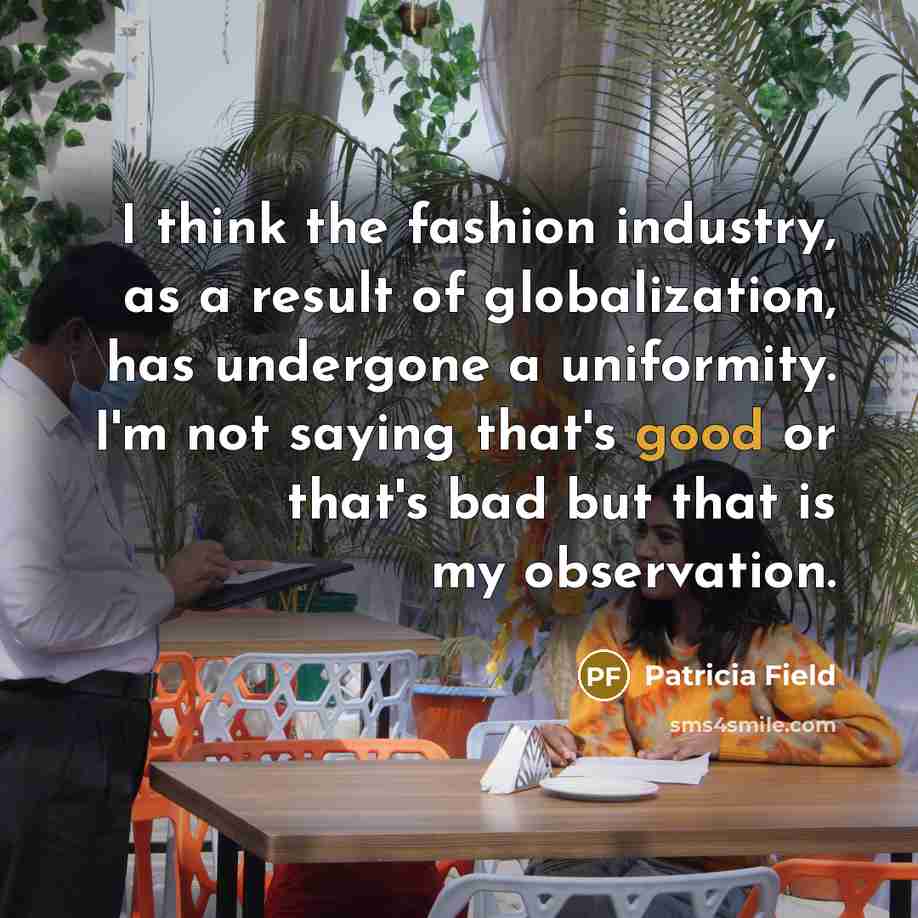 “I think the fashion industry, as a result of globalization,…” quote by Patricia Field