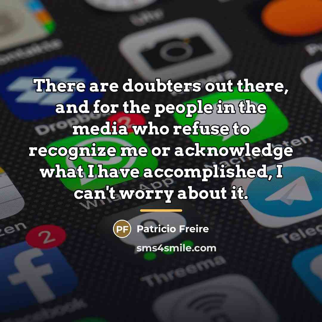 “There are doubters out there, and for the people in…” quote by Patricio Freire