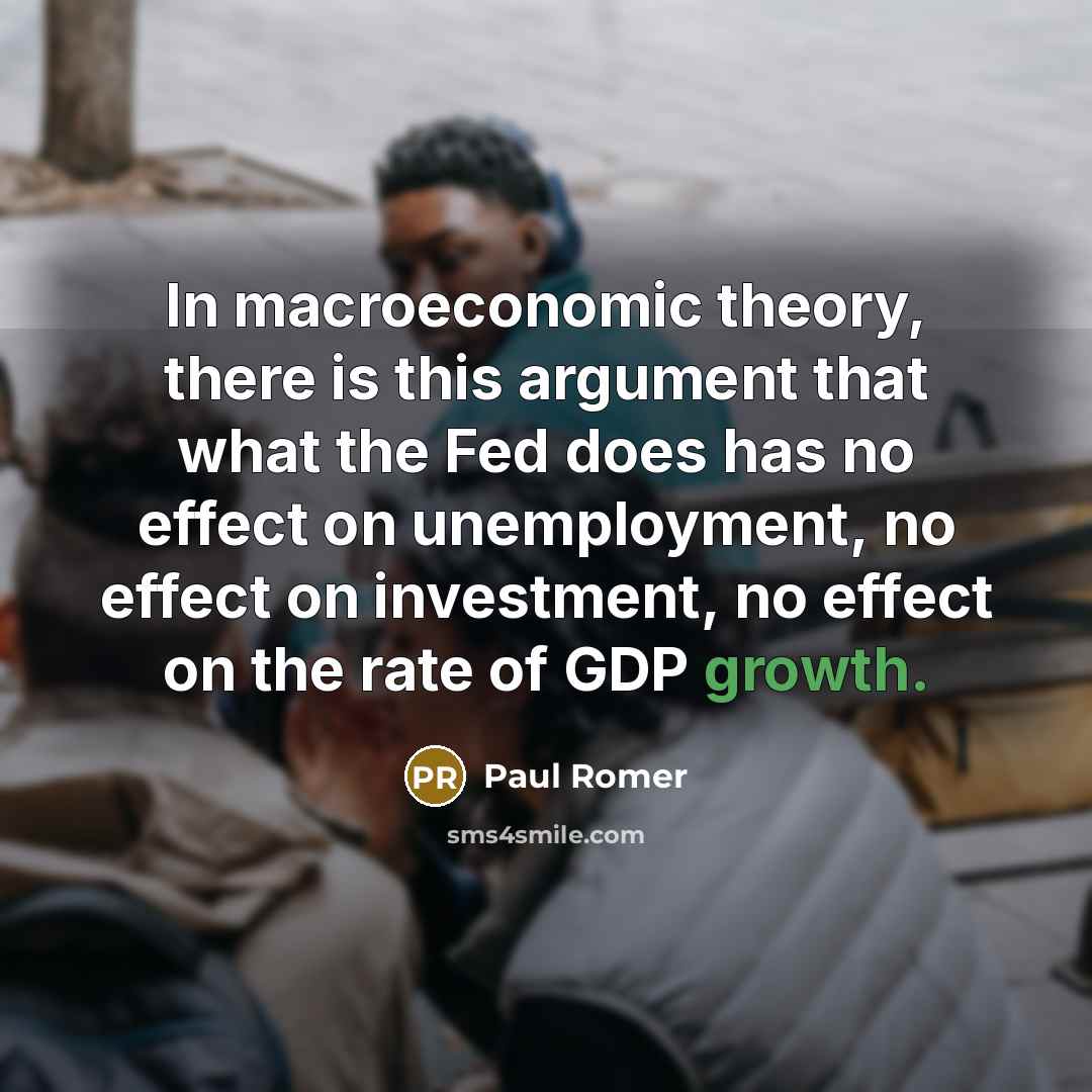 “In macroeconomic theory, there is this argument that what the…” quote by Paul Romer