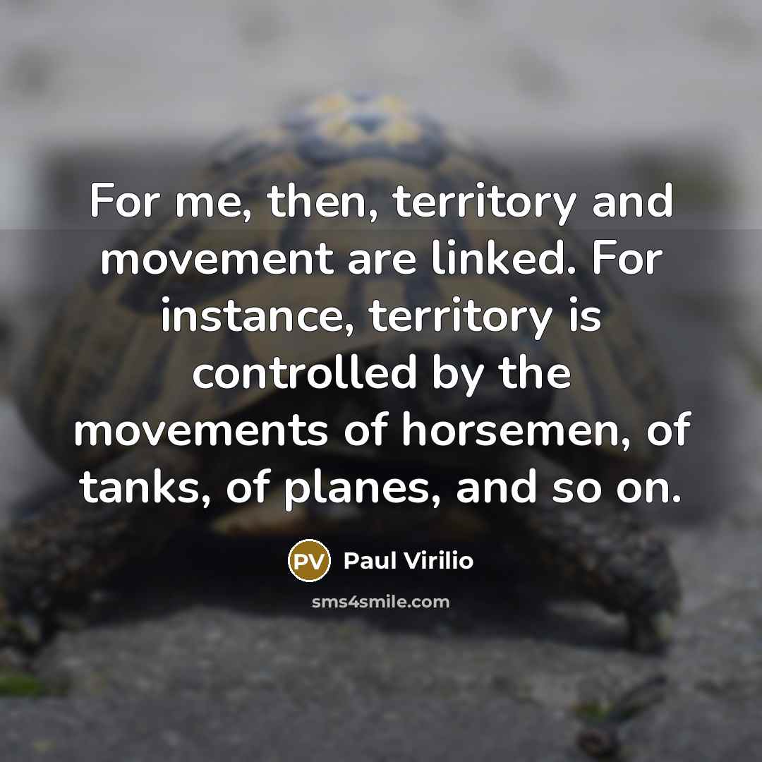 “For me, then, territory and movement are linked. For instance,…” quote by Paul Virilio