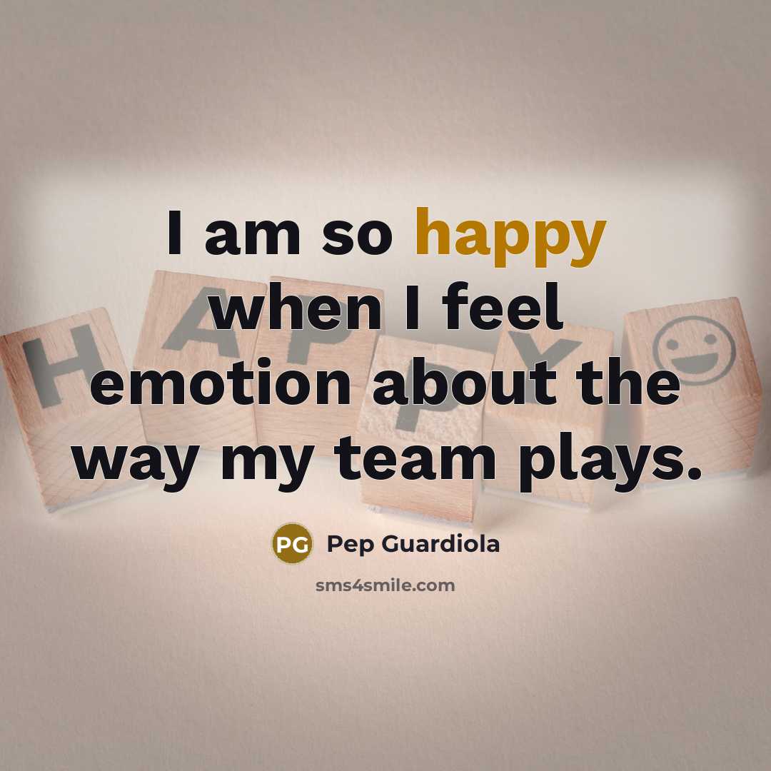 “I am so happy when I feel emotion about the…” quote by Pep Guardiola