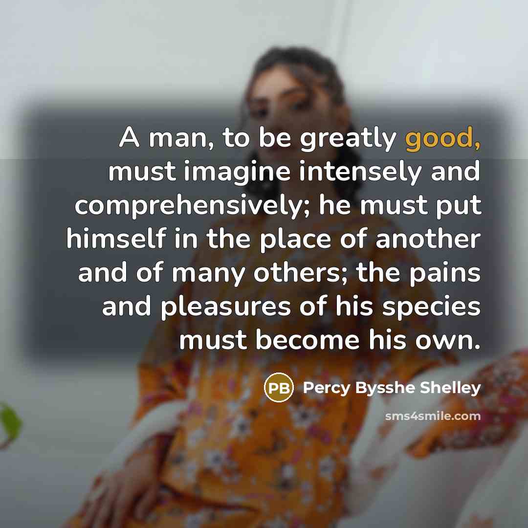 “A man, to be greatly good, must imagine intensely and…” quote by Percy Bysshe Shelley