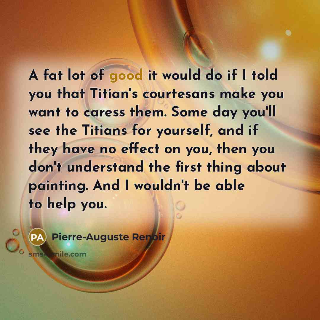 “A fat lot of good it would do if I…” quote by Pierre-Auguste Renoir