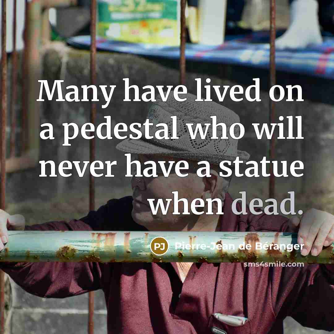 “Many have lived on a pedestal who will never have…” quote by Pierre-Jean de Beranger