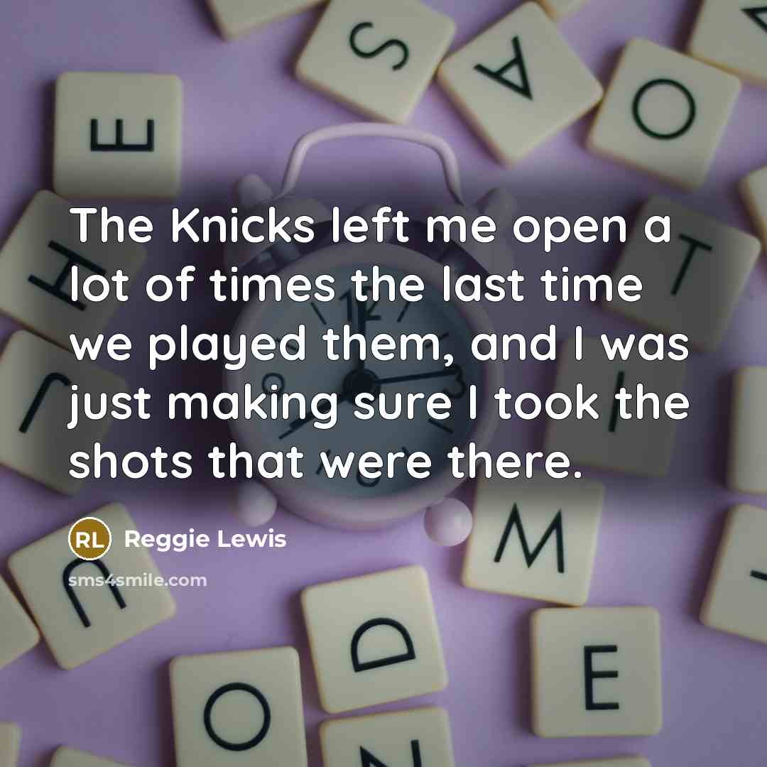 “The Knicks left me open a lot of times the…” quote by Reggie Lewis