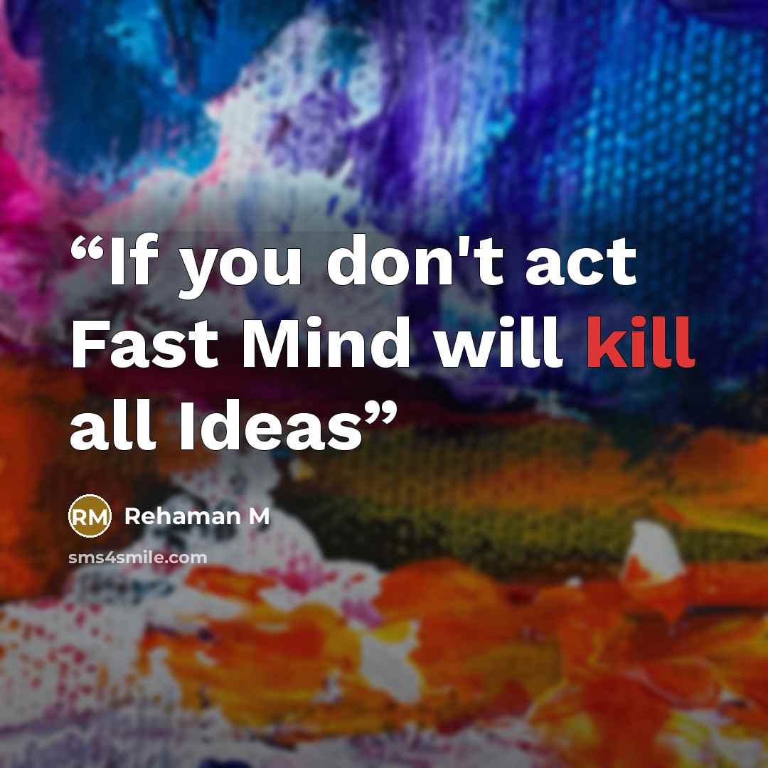 “If you don't act Fast Mind will kill all Ideas” quote by Rehaman M