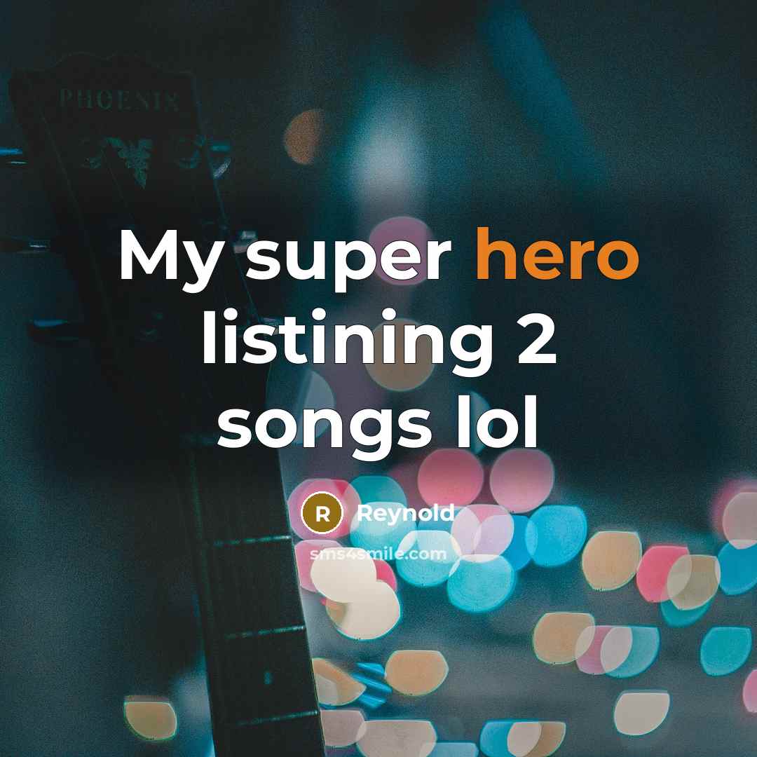 “My super hero listining 2 songs lol…” quote by Reynold