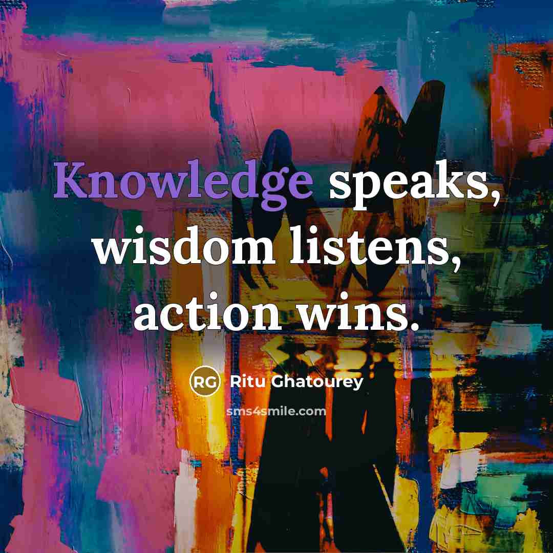“Knowledge speaks, wisdom listens, action wins.…” quote by Ritu Ghatourey
