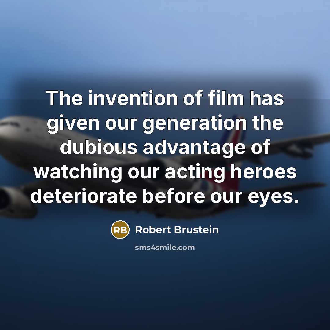 “The invention of film has given our generation the dubious…” quote by Robert Brustein