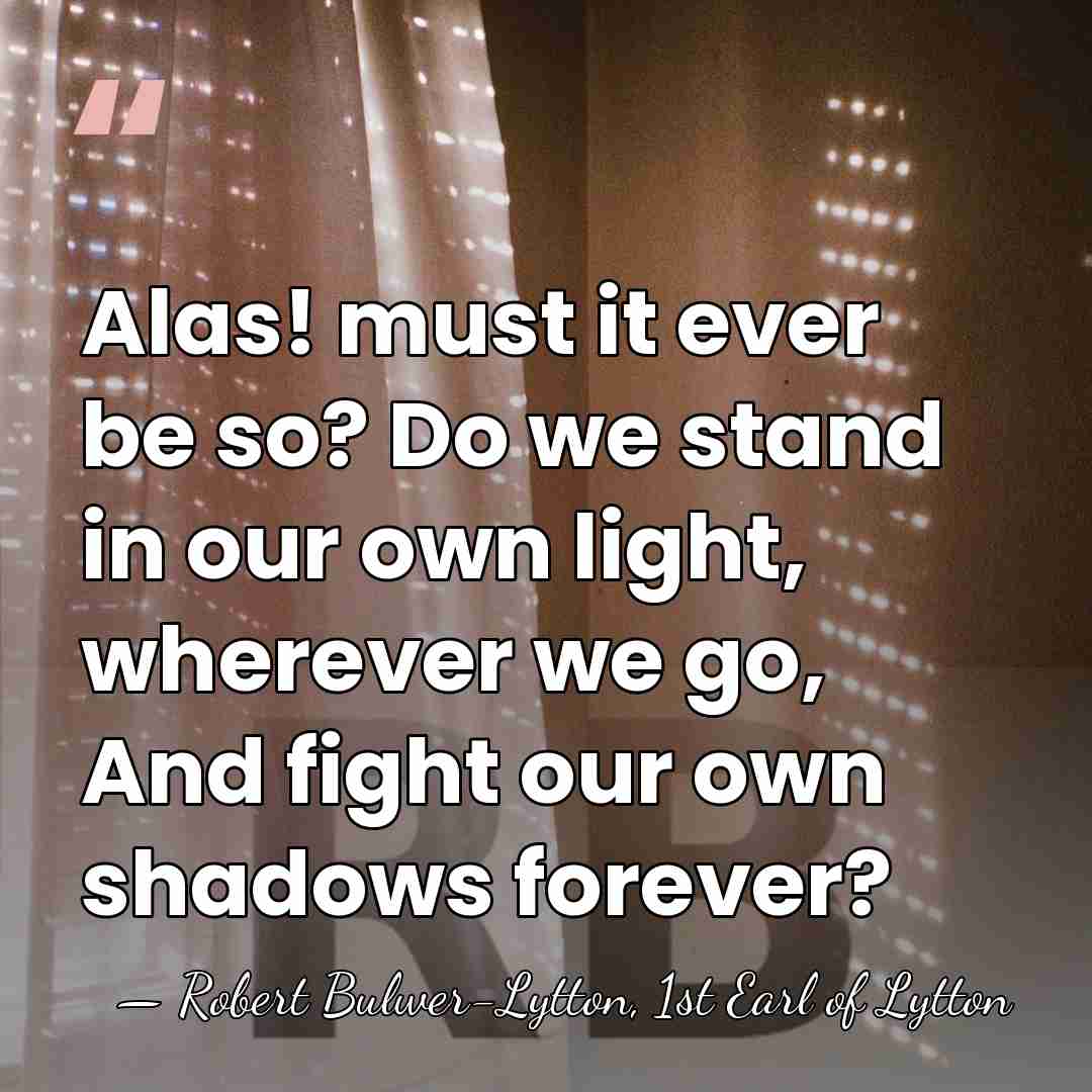 Alas! must it ever be so? Do we stand in our own&hellip; - Robert Bulwer-Lytton, 1st Earl of Lytton