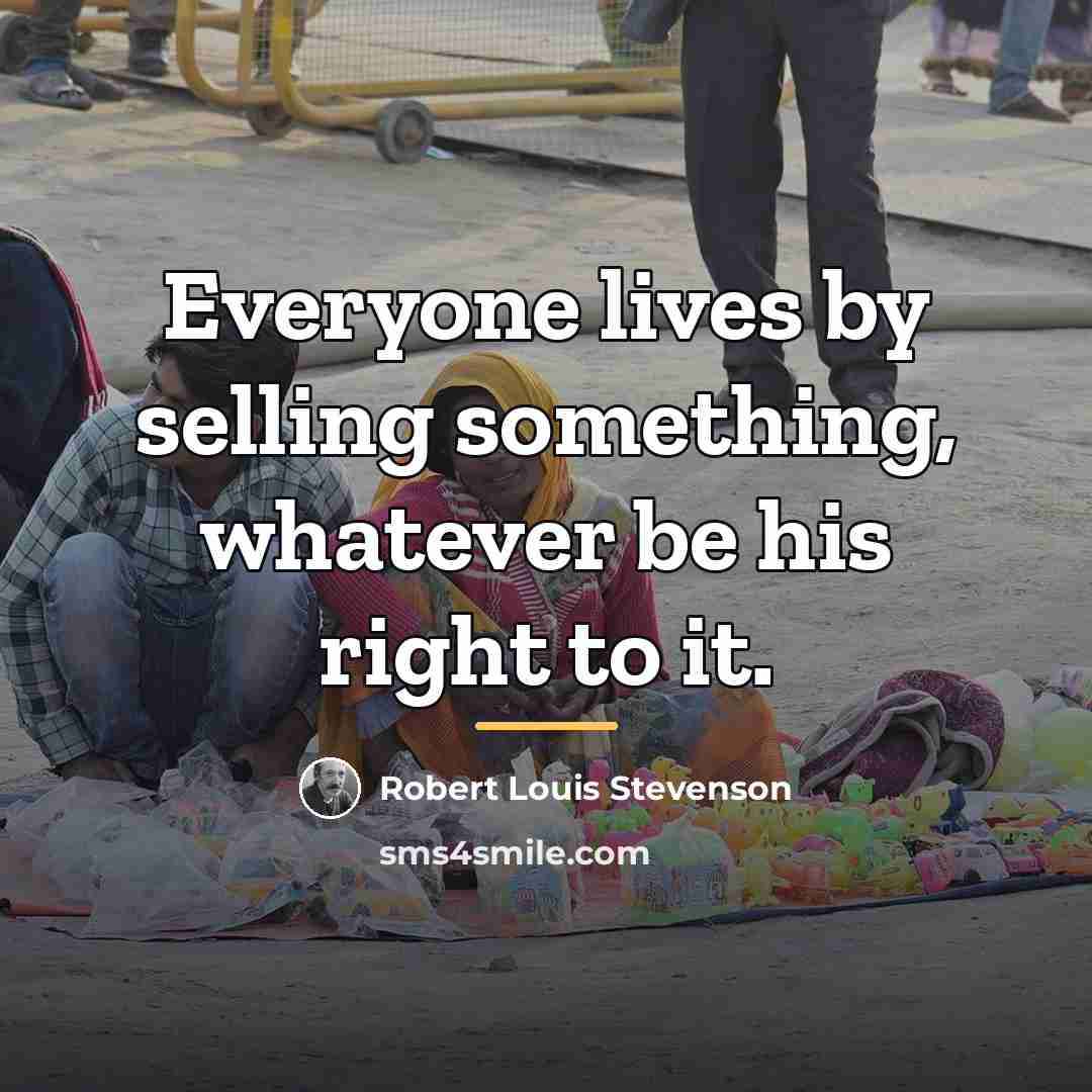 “Everyone lives by selling something, whatever be his right to…” quote by Robert Louis Stevenson
