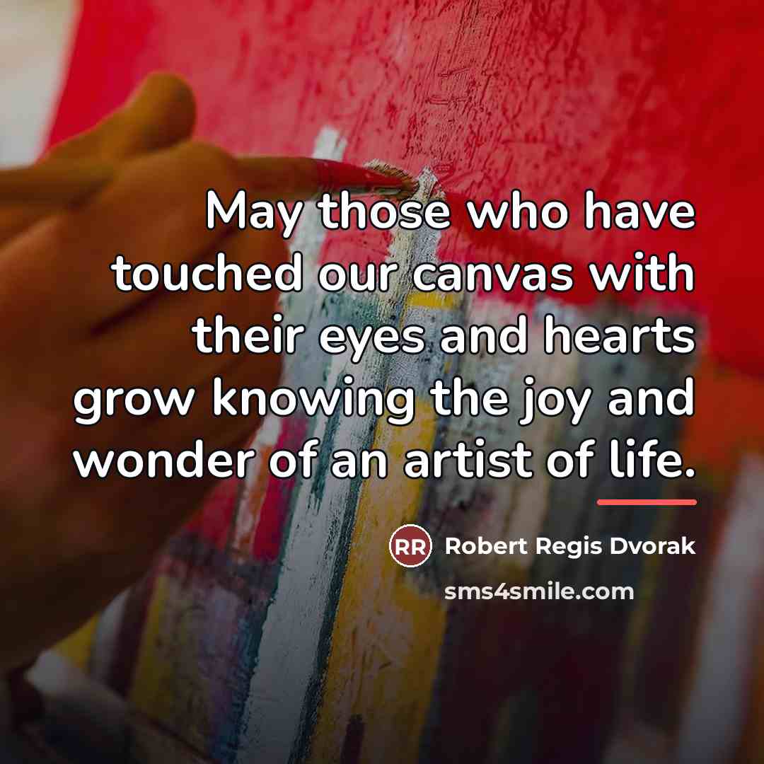 “May those who have touched our canvas with their eyes…” quote by Robert Regis Dvorak
