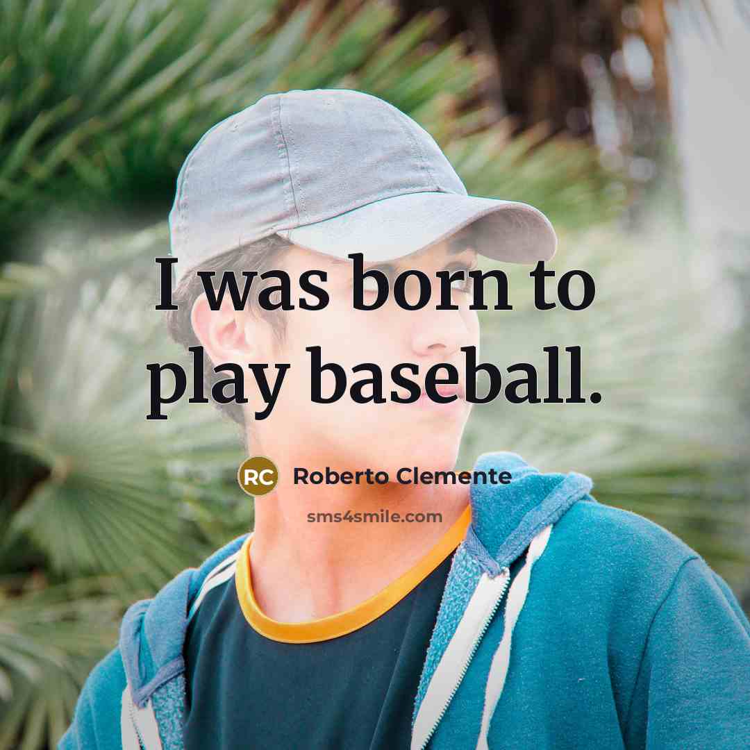 “I was born to play baseball.…” quote by Roberto Clemente