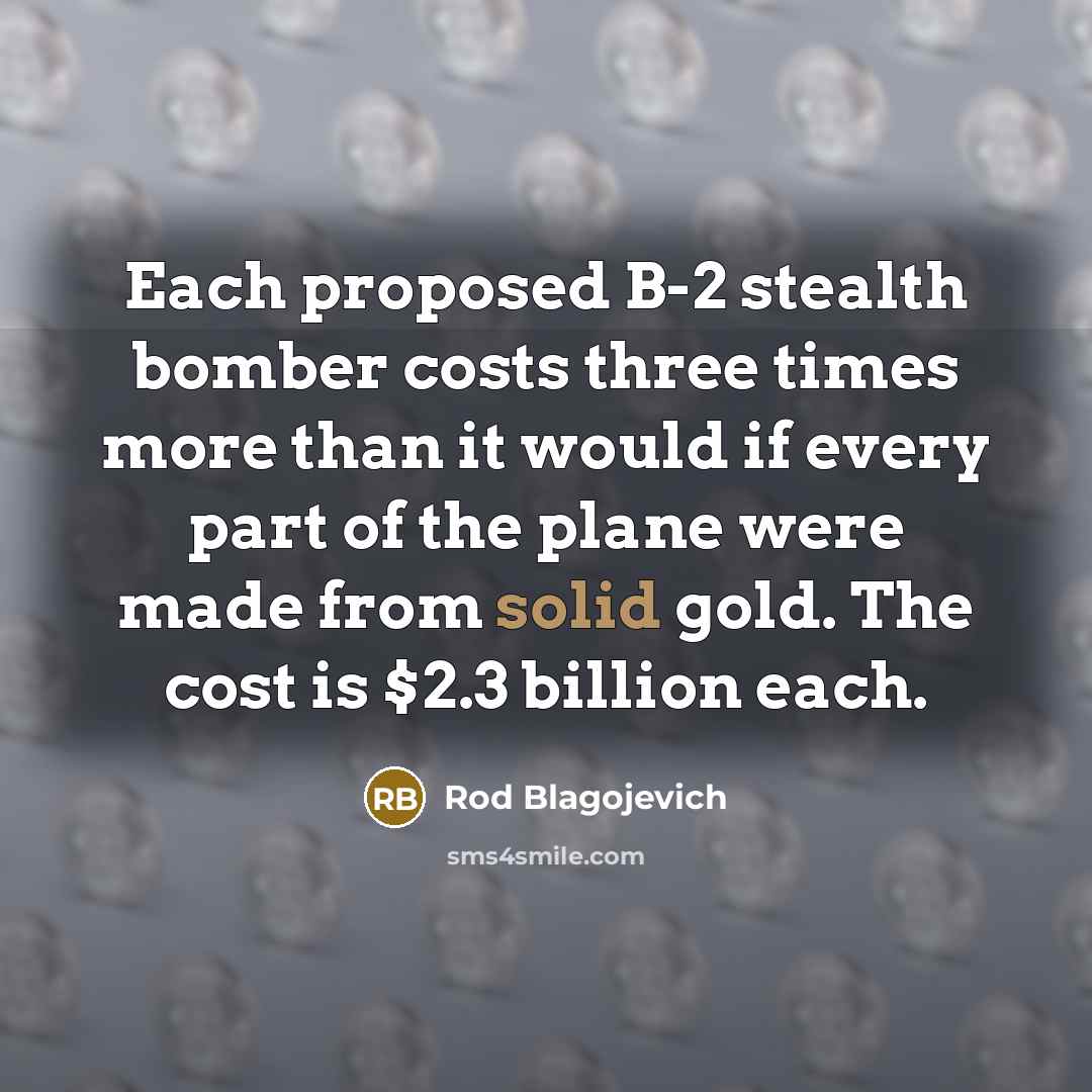 “Each proposed B-2 stealth bomber costs three times more than…” quote by Rod Blagojevich