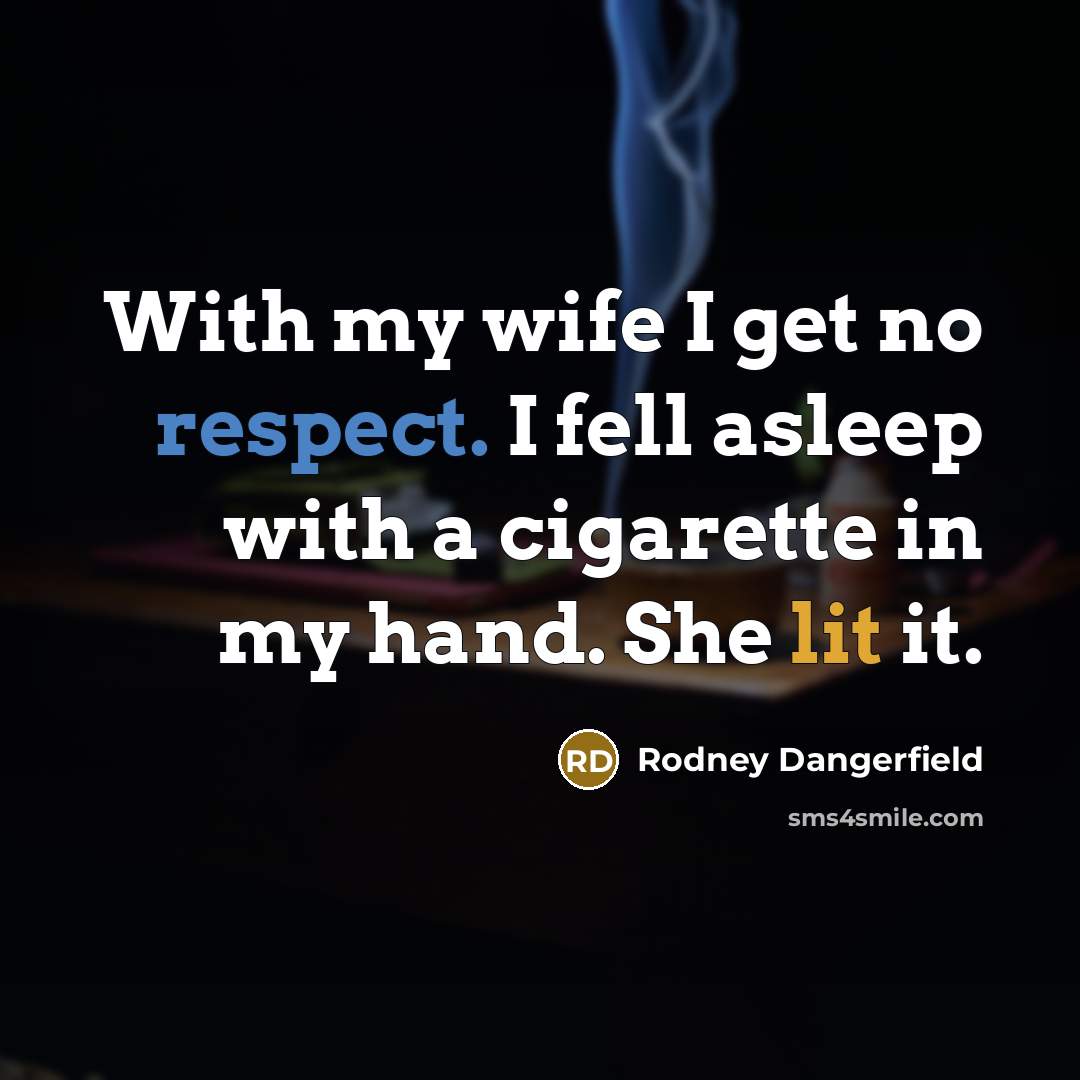 “With my wife I get no respect. I fell asleep…” quote by Rodney Dangerfield