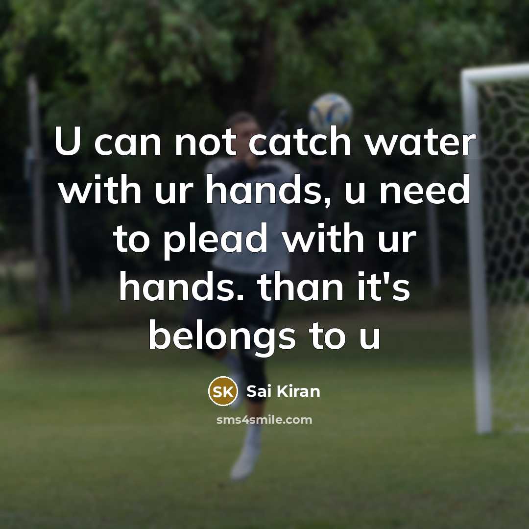 “U can not catch water with ur hands, u need…” quote by Sai Kiran