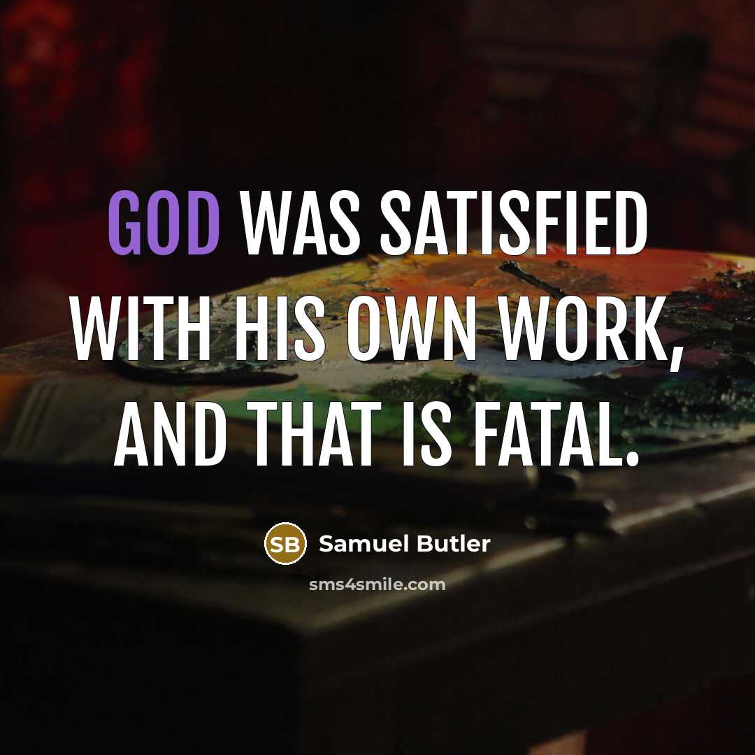 “God was satisfied with his own work, and that is…” quote by Samuel Butler