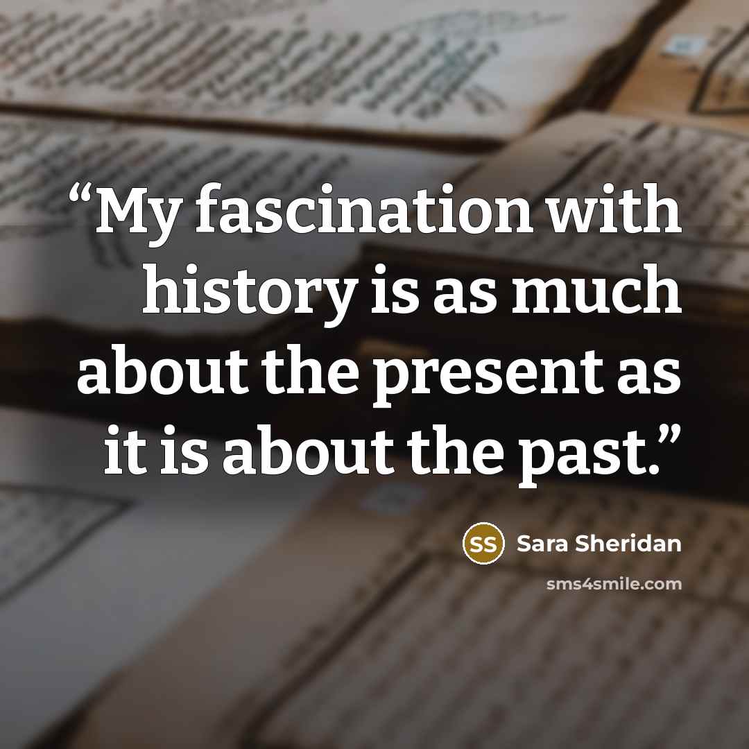 “My fascination with history is as much about the present as it is about the past.” quote by Sara Sheridan