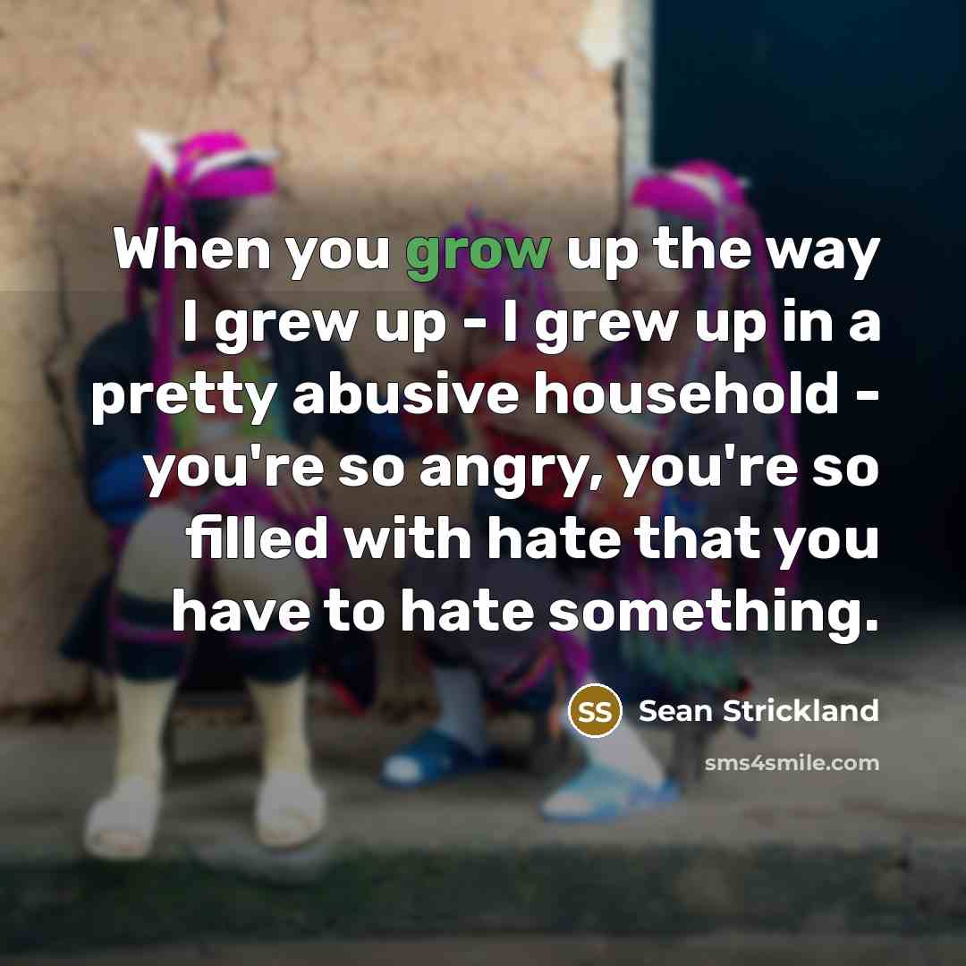 “When you grow up the way I grew up -…” quote by Sean Strickland