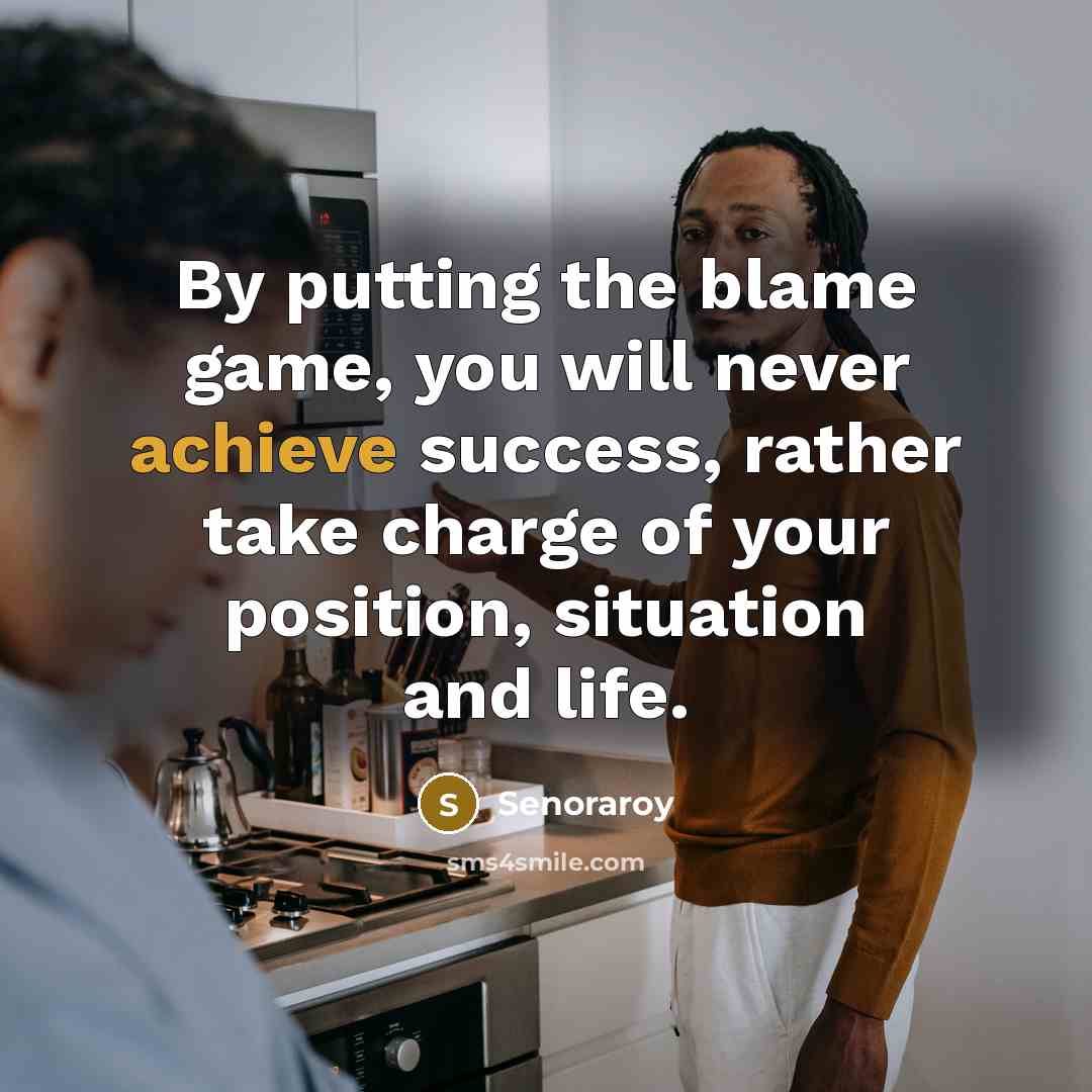 “By putting the blame game, you will never achieve success,…” quote by Senoraroy