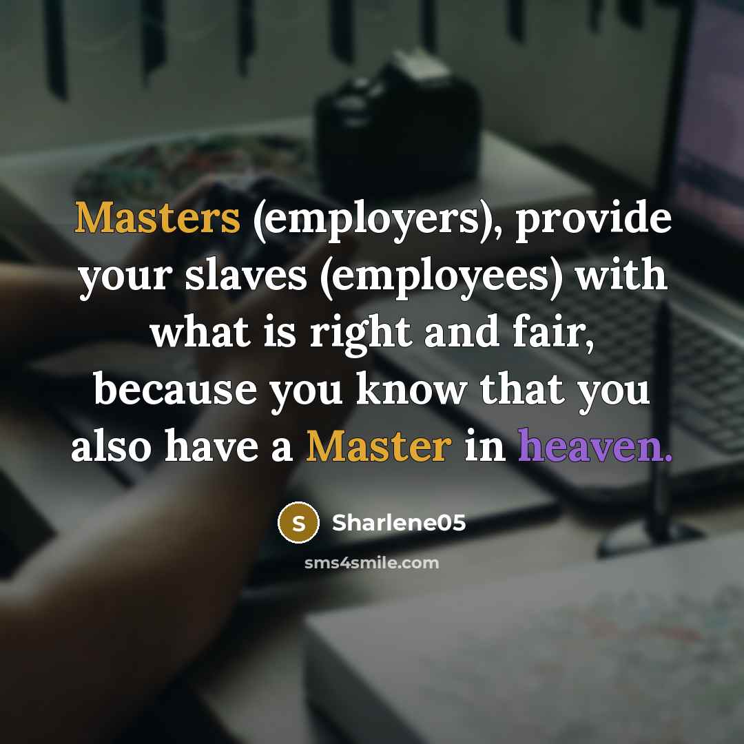 “Masters (employers), provide your slaves (employees) with what is right…” quote by Sharlene05