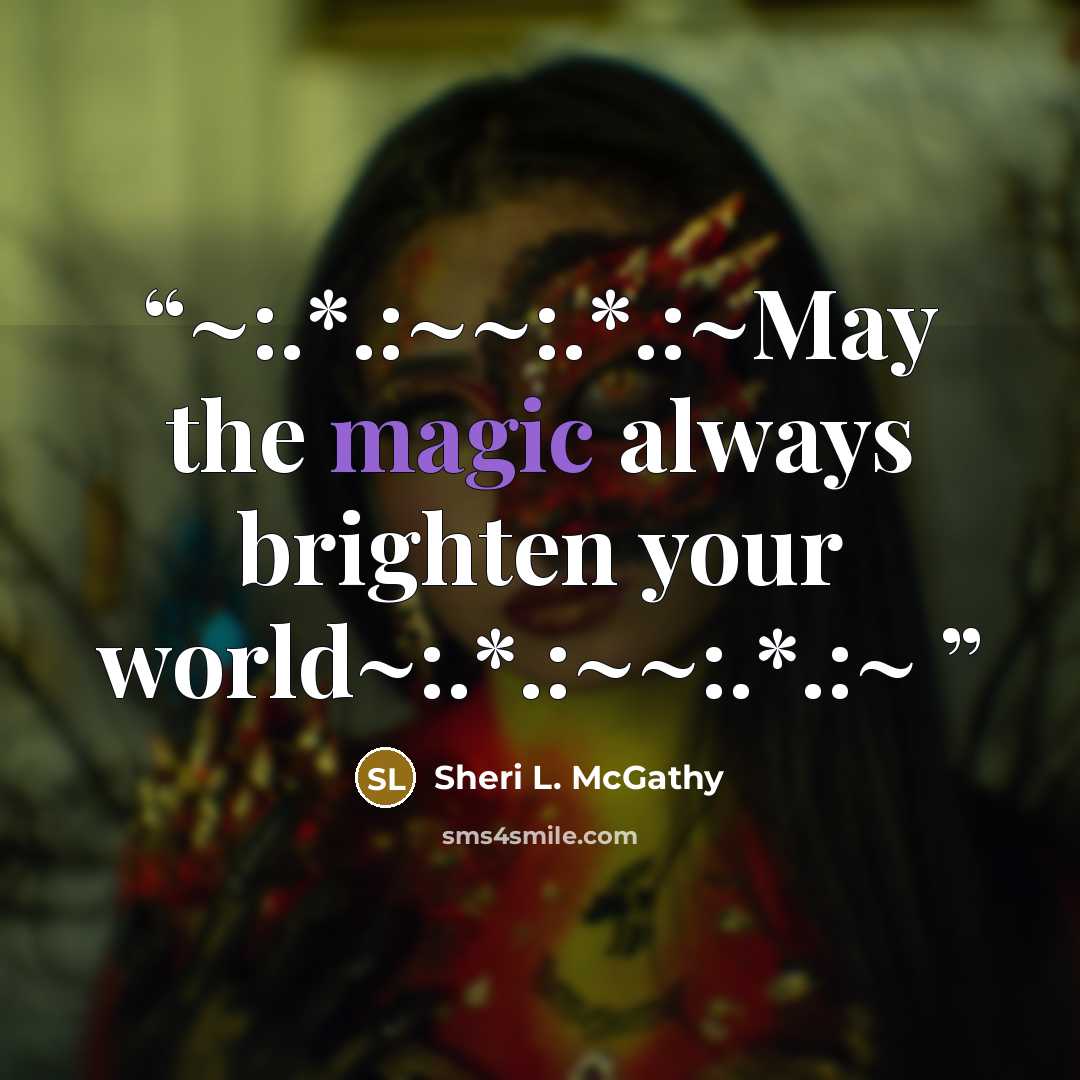“~:.*.:~~:.*.:~May the magic always brighten your world~:.*.:~~:.*.:~” quote by Sheri L. McGathy