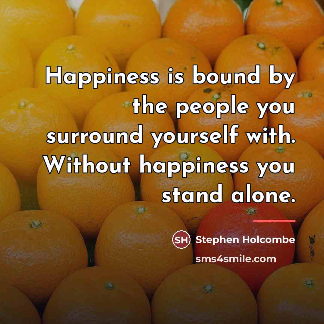 “Happiness is bound by the people you surround yourself with.…” quote by Stephen Holcombe