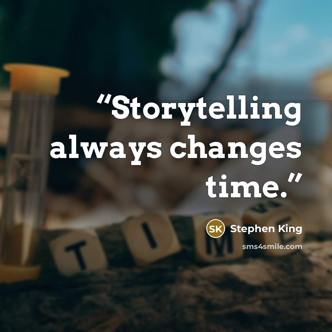“Storytelling always changes time.” quote by Stephen King