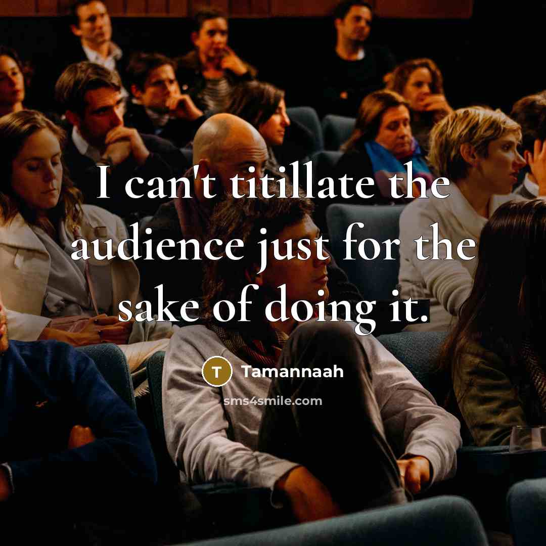 “I can't titillate the audience just for the sake of…” quote by Tamannaah