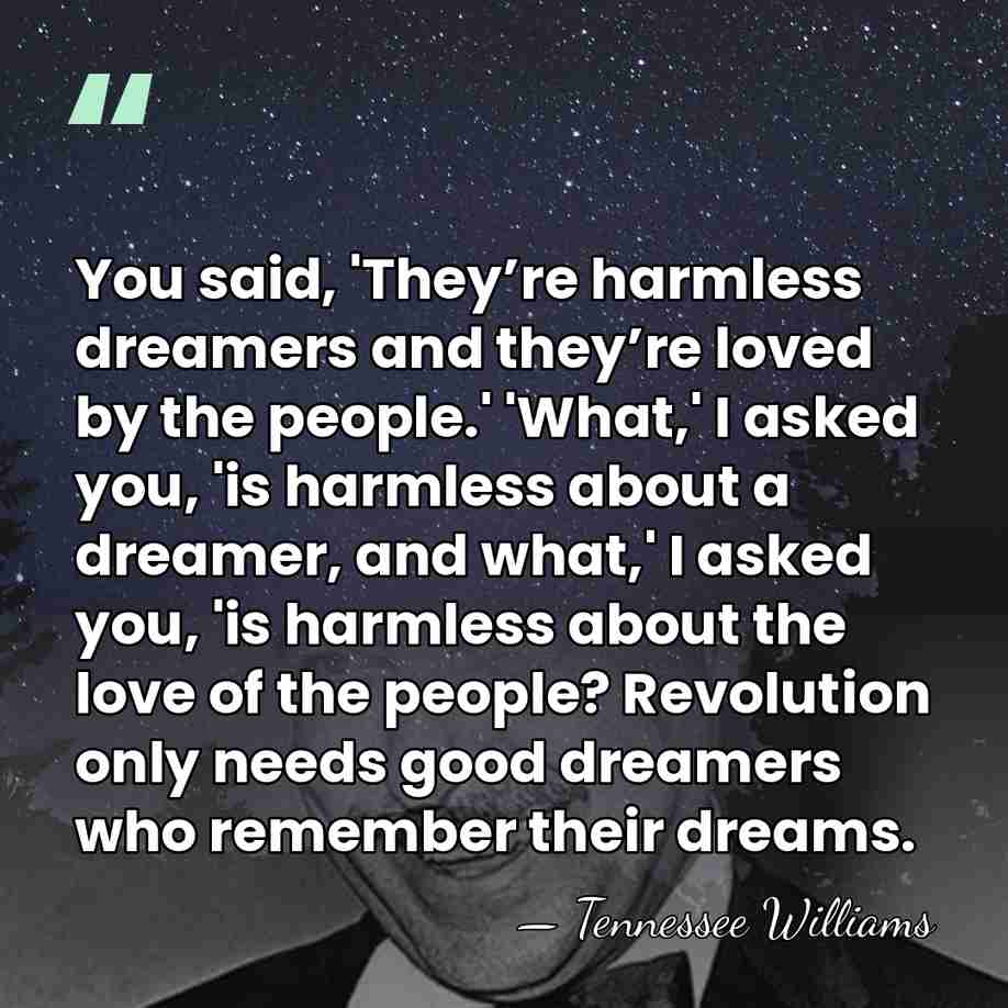 You said, 'They’re harmless dreamers and they’re loved by the people.' 'What,'&hellip; - Tennessee Williams
