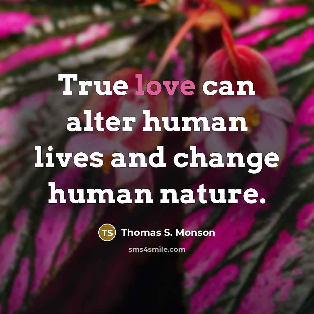 “True love can alter human lives and change human nature.…” quote by Thomas S. Monson