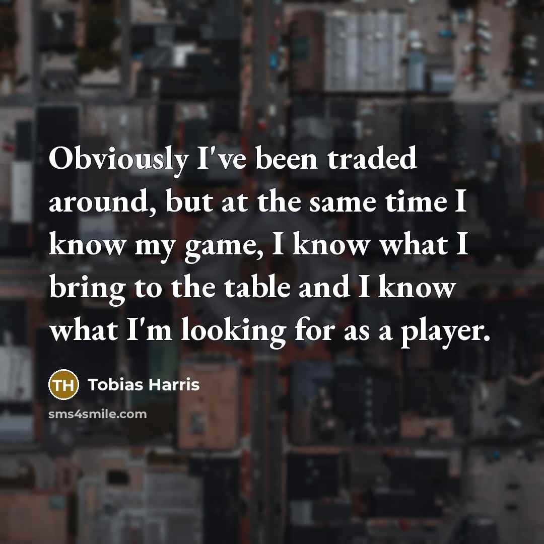 “Obviously I've been traded around, but at the same time…” quote by Tobias Harris